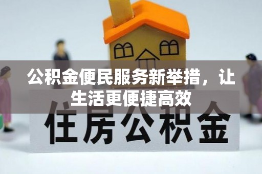 云阳公积金便民服务新举措，让生活更便捷高效