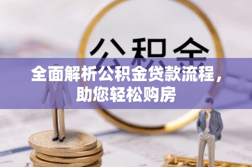 云阳全面解析公积金贷款流程，助您轻松购房