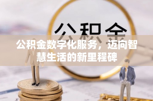 云阳公积金数字化服务，迈向智慧生活的新里程碑