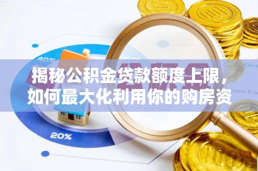 云阳揭秘公积金贷款额度上限，如何最大化利用你的购房资金