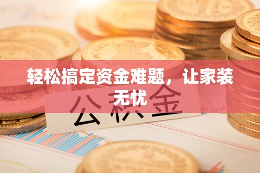 云阳轻松搞定资金难题，让家装无忧