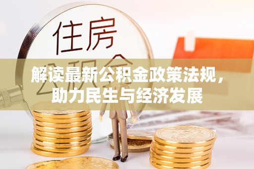 云阳解读最新公积金政策法规，助力民生与经济发展