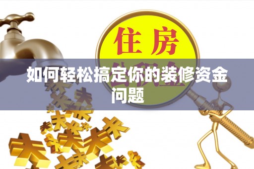 云阳如何轻松搞定你的装修资金问题