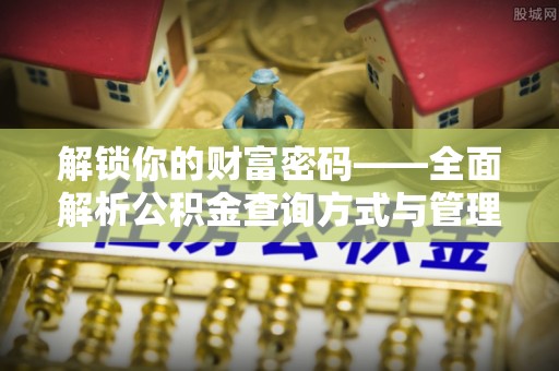 云阳解锁你的财富密码——全面解析公积金查询方式与管理技巧