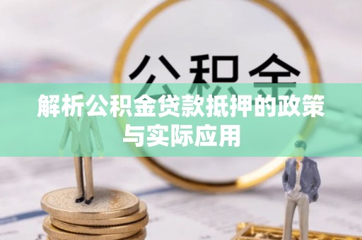 云阳解析公积金贷款抵押的政策与实际应用