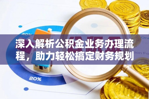 云阳深入解析公积金业务办理流程，助力轻松搞定财务规划