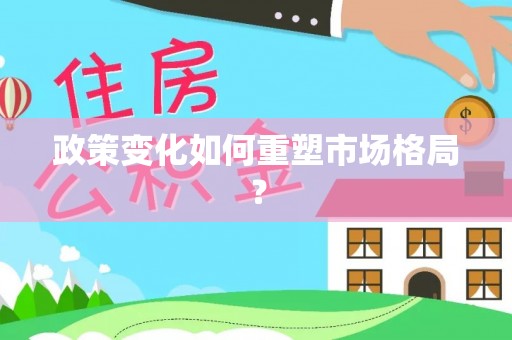 云阳政策变化如何重塑市场格局？