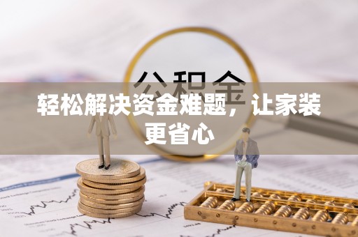 云阳轻松解决资金难题，让家装更省心
