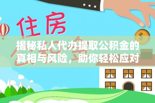 云阳揭秘私人代办提取公积金的真相与风险，助你轻松应对资金难题