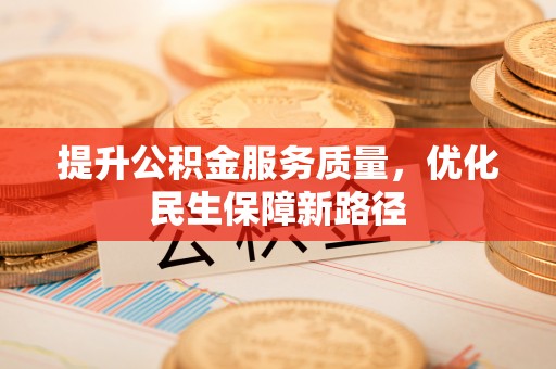 云阳提升公积金服务质量，优化民生保障新路径