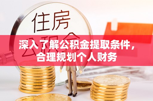 云阳深入了解公积金提取条件，合理规划个人财务