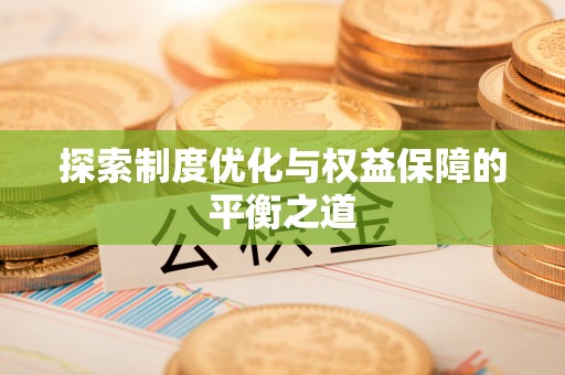 云阳探索制度优化与权益保障的平衡之道