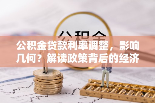 云阳公积金贷款利率调整，影响几何？解读政策背后的经济逻辑