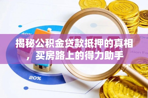 云阳揭秘公积金贷款抵押的真相，买房路上的得力助手