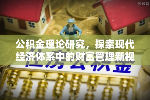 云阳公积金理论研究，探索现代经济体系中的财富管理新视角