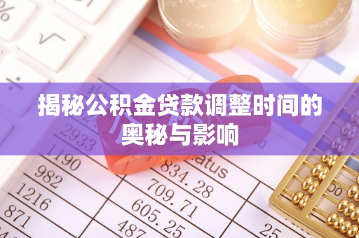 云阳揭秘公积金贷款调整时间的奥秘与影响