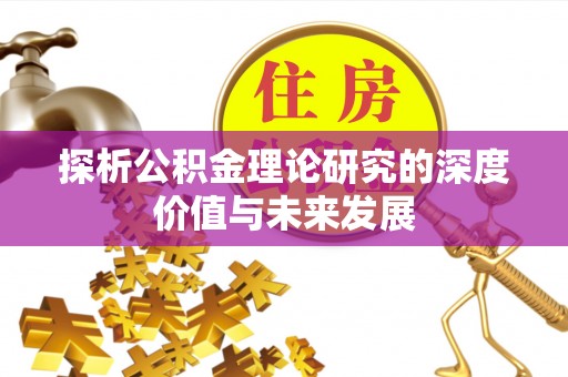 云阳探析公积金理论研究的深度价值与未来发展