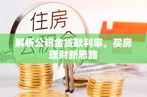 云阳解析公积金贷款利率，买房理财新思路
