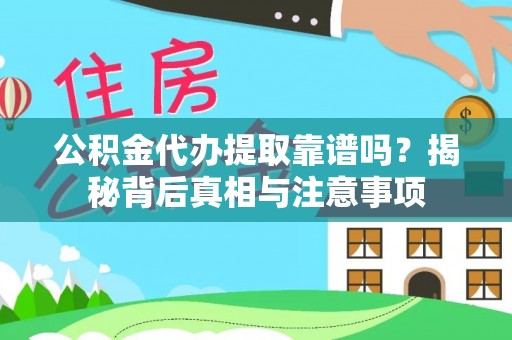 云阳公积金代办提取靠谱吗？揭秘背后真相与注意事项