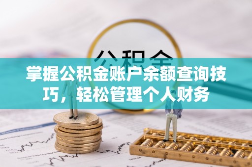 云阳掌握公积金账户余额查询技巧，轻松管理个人财务