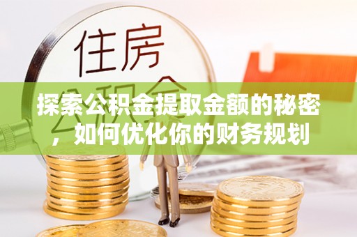 云阳探索公积金提取金额的秘密，如何优化你的财务规划
