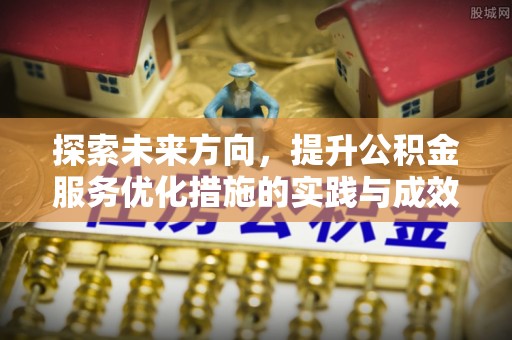 云阳探索未来方向，提升公积金服务优化措施的实践与成效