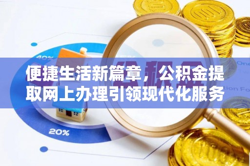 云阳便捷生活新篇章，公积金提取网上办理引领现代化服务