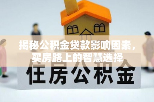 云阳揭秘公积金贷款影响因素，买房路上的智慧选择