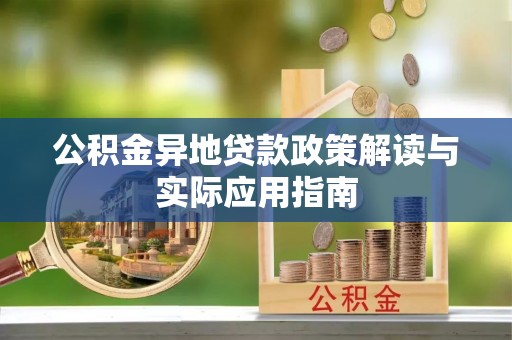 云阳公积金异地贷款政策解读与实际应用指南