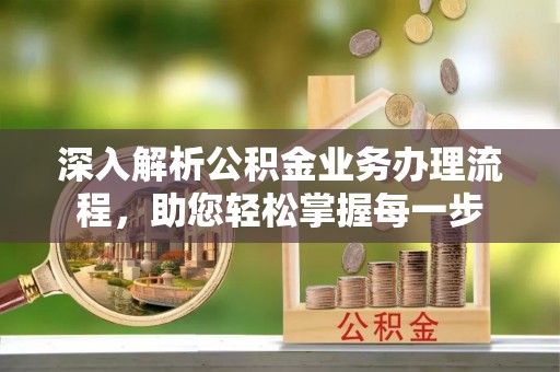 云阳深入解析公积金业务办理流程，助您轻松掌握每一步