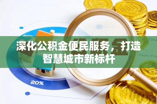云阳深化公积金便民服务，打造智慧城市新标杆
