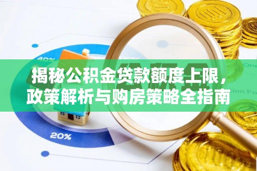 云阳揭秘公积金贷款额度上限，政策解析与购房策略全指南