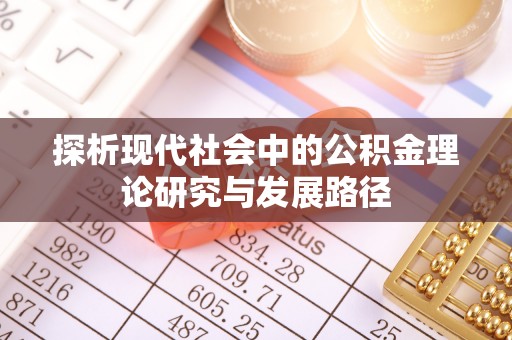 云阳探析现代社会中的公积金理论研究与发展路径
