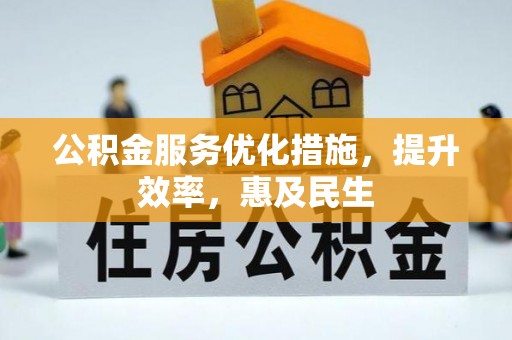 云阳公积金服务优化措施，提升效率，惠及民生