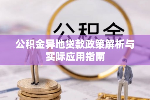 云阳公积金异地贷款政策解析与实际应用指南