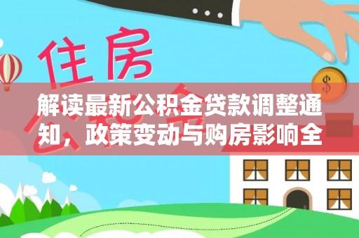 云阳解读最新公积金贷款调整通知，政策变动与购房影响全解析