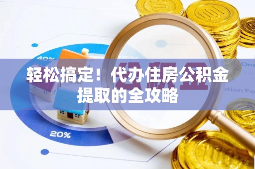 云阳轻松搞定！代办住房公积金提取的全攻略
