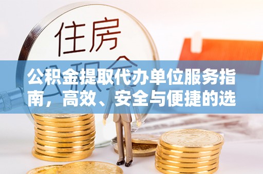 云阳公积金提取代办单位服务指南，高效、安全与便捷的选择
