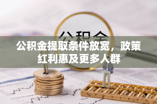 云阳公积金提取条件放宽，政策红利惠及更多人群