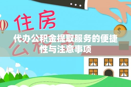 云阳代办公积金提取服务的便捷性与注意事项