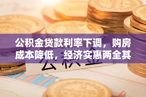 云阳公积金贷款利率下调，购房成本降低，经济实惠两全其美