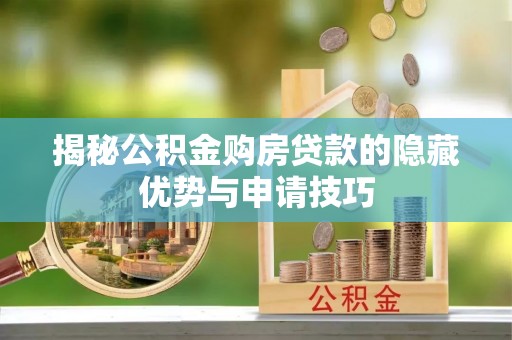 云阳揭秘公积金购房贷款的隐藏优势与申请技巧