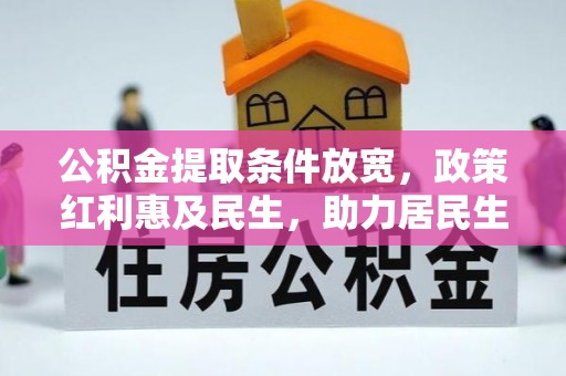 云阳公积金提取条件放宽，政策红利惠及民生，助力居民生活质量提升