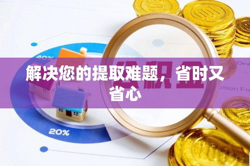 云阳解决您的提取难题，省时又省心
