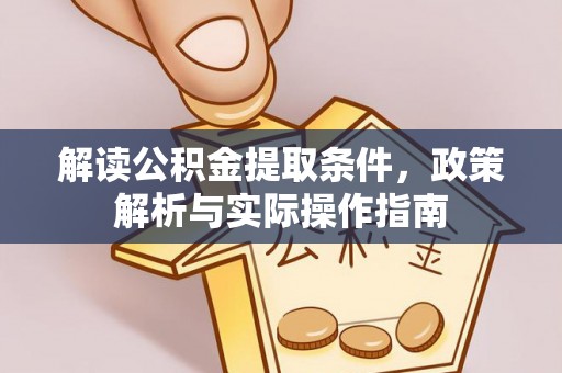 云阳解读公积金提取条件，政策解析与实际操作指南