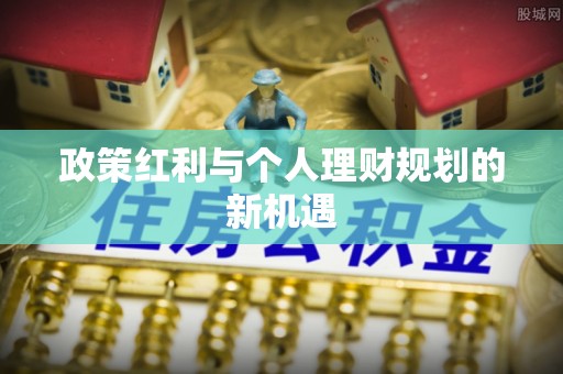 云阳政策红利与个人理财规划的新机遇