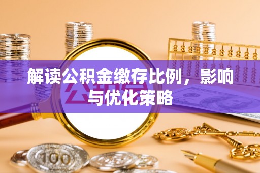 云阳解读公积金缴存比例，影响与优化策略