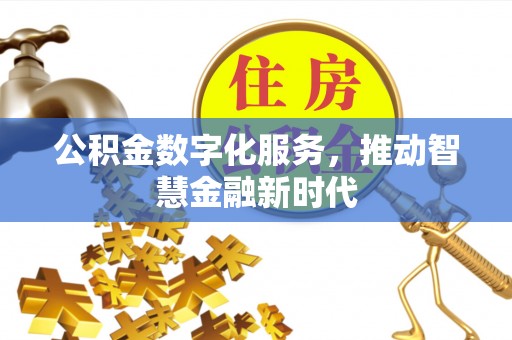 云阳公积金数字化服务，推动智慧金融新时代