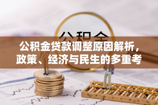 云阳公积金贷款调整原因解析，政策、经济与民生的多重考量