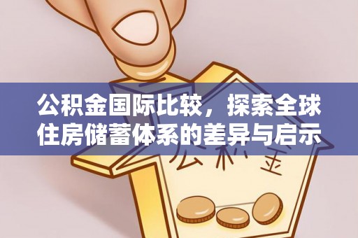 云阳公积金国际比较，探索全球住房储蓄体系的差异与启示
